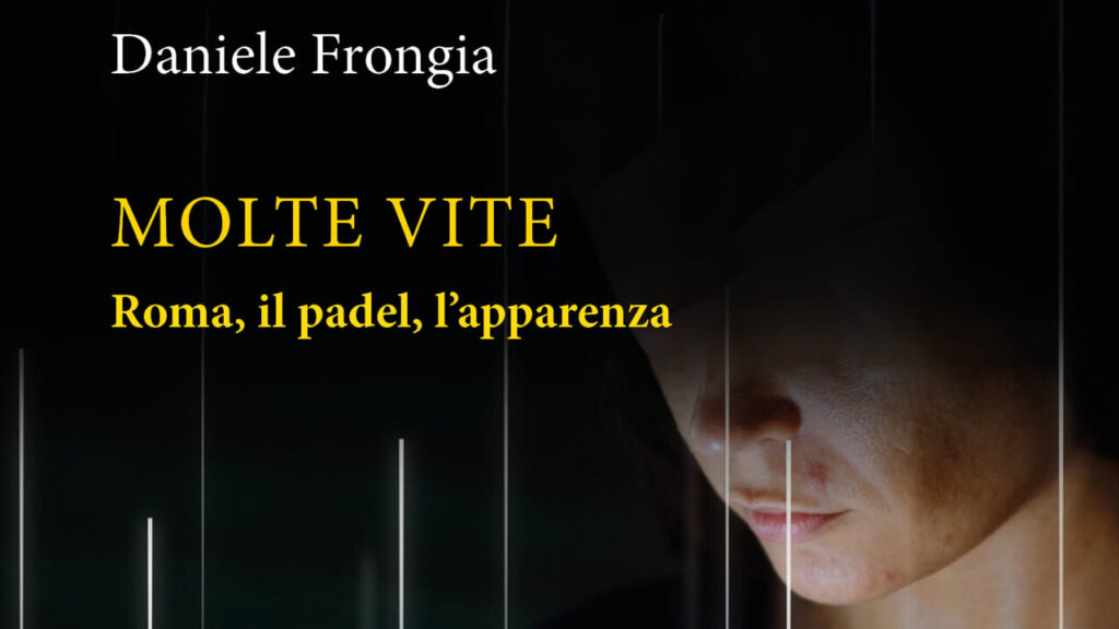 A Thousand Lives is the new book by Daniele Frongia: a novel between Rome, padel and secrets